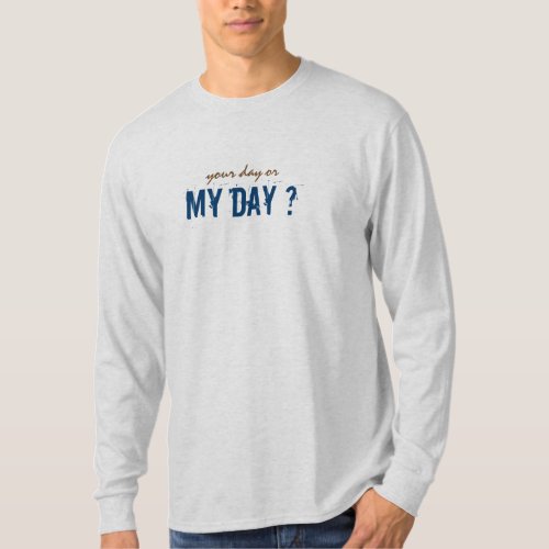 Your Day or my Day Dark Print all Light Colors T_Shirt