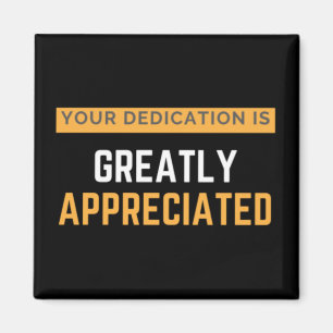 Your Dedication Is Greatly Appreciated Magnet