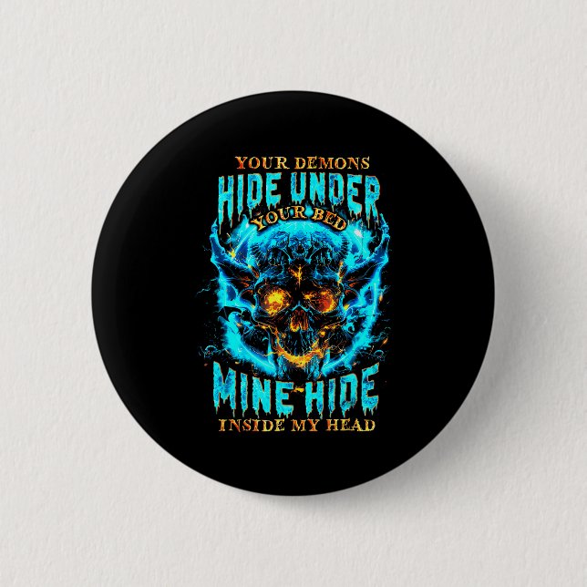 Your Demons Hide Under Bed Mine Inside My Head Got Button (Front)