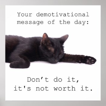 Your Demotivational Message Of The Day Poster by okiepony at Zazzle