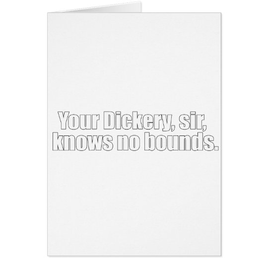 Your Dickery, Sir, Knows No Bounds Card