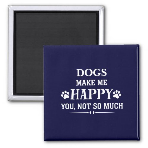 Your Dog Breed makes me happy you not so much Magnet