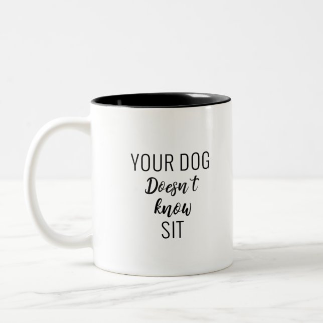 Your Dog Doesnt Know Sit Two-Tone Coffee Mug (Left)