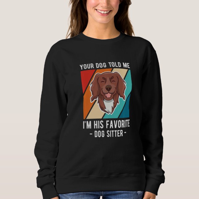Your Dog Told Me Im His Favorite Dog Sitter  1 Sweatshirt (Front)
