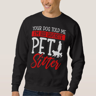 Your Dog Told Me I'm His Favorite Pet Sitter Sweatshirt