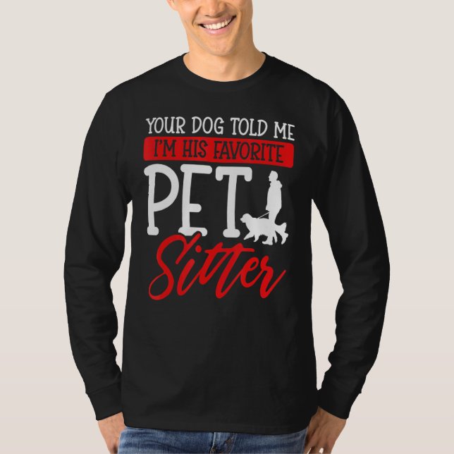 Your Dog Told Me I'm His Favorite Pet Sitter T-Shirt (Front)