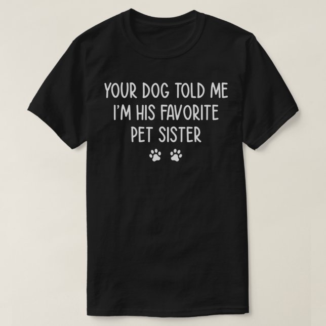Your Dog Told Me That Im His Favorite Pet Sitter A T-Shirt (Design Front)
