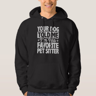 Your Dog Told Me That I'm His Favorite Pet Sitter Hoodie