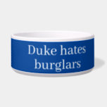 Your dog's name dish, funny, blue white bowl<br><div class="desc">"Duke hates burglars" feeding and watering bowl can be changed to your dog's name,  and your dog's own title if you wish. (Duke the Mighty,  Bella the Beautiful,  or just plain Charlie is Cool.)</div>