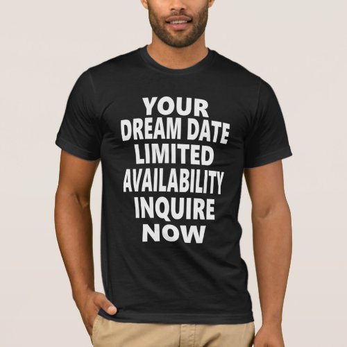 Your Dream Date Limited Availability Inquire Now T_Shirt