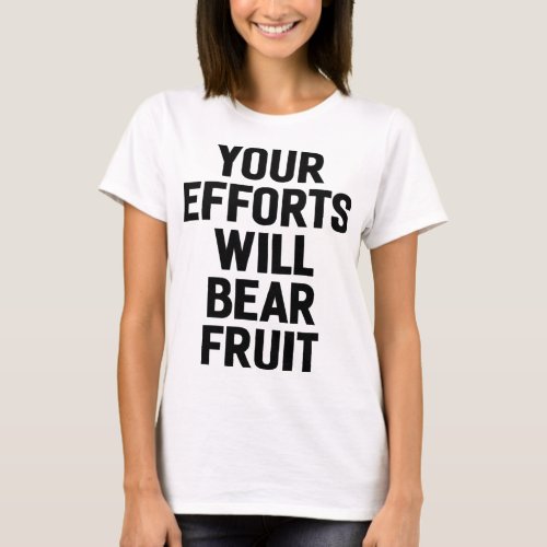 Your Efforts Will Bear Fruit Motivation and Goals T_Shirt