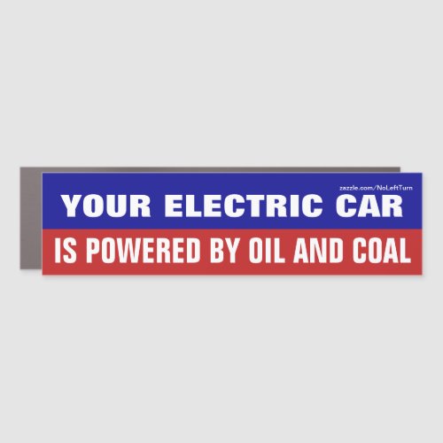 Your Electric Car Is Powered By Oil And Coal Car Magnet