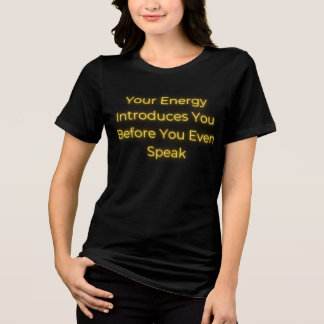 Your Energy Introduces You Before You Even Speak Tri-Blend Shirt
