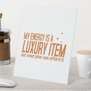 Your Energy is a Luxury Item Pedestal Sign