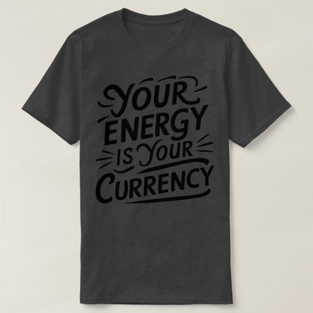 your energy is your currency 1 T-Shirt (Design Front)