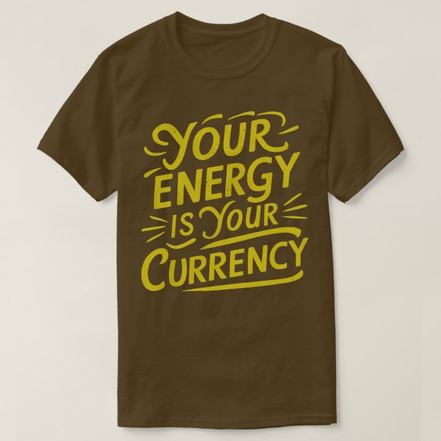 your energy is your currency 2 T-Shirt (Design Front)