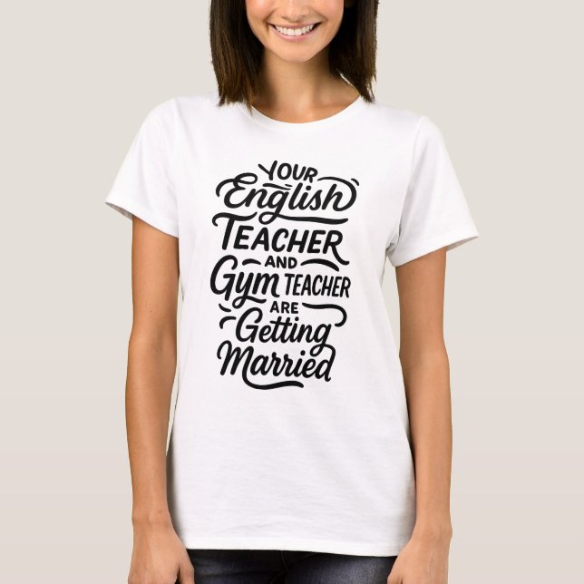 Your English and Gym Teacher are Getting Married T-Shirt (Front)