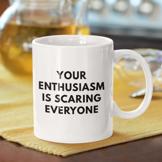 Your Enthusiasm Is Scaring Everyone Coffee Mug (Your Enthusiasm Is Scaring Everyone Mug)
