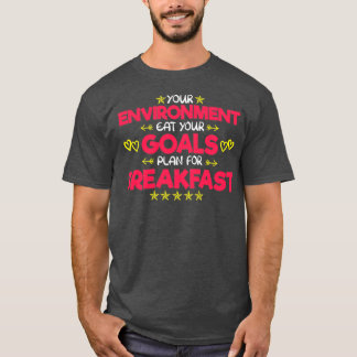 YOUR ENVIRONMENT EAT YOUR GOAL PLAN FOR BREAKFAST T-Shirt