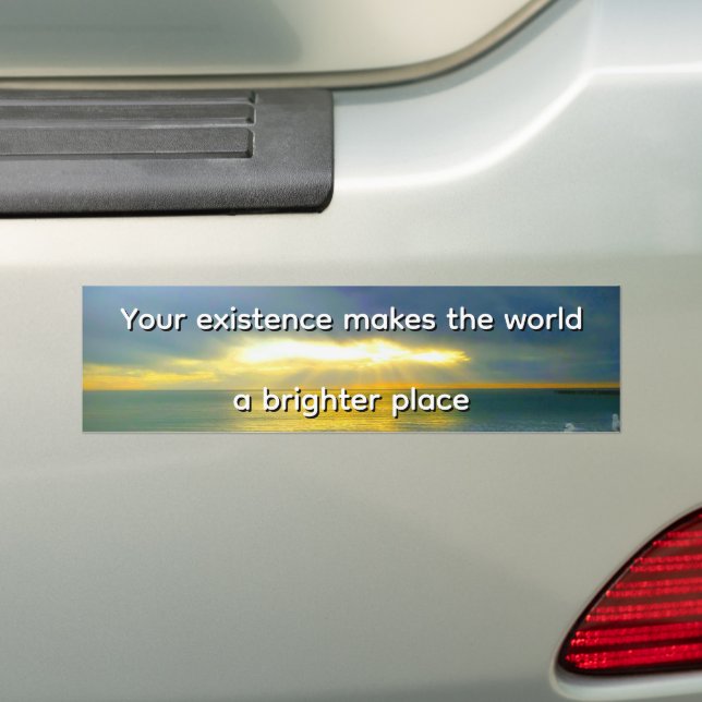 "Your Existence Makes the World a Brighter Place" Bumper Sticker (On Car)