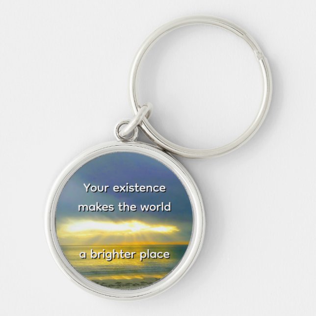 "Your Existence Makes the World a Brighter Place" Keychain (Front)