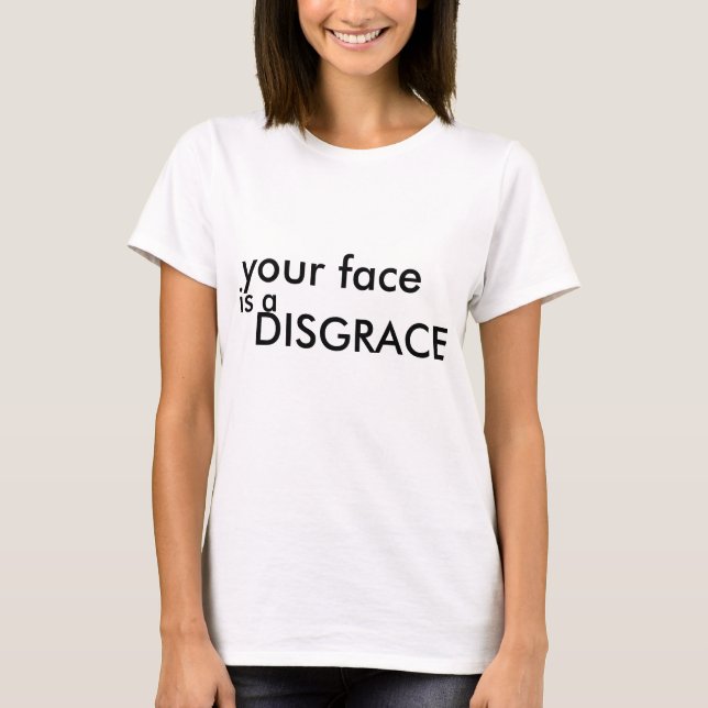 your face is a DISGRACE T-Shirt (Front)