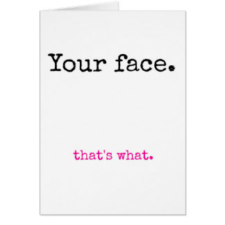 Your Face, that's what. Cards