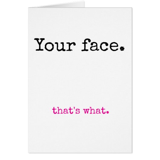 Your Face, that's what. Cards (Front)