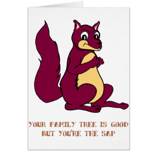 Your family tree is good but you're the sap. cards