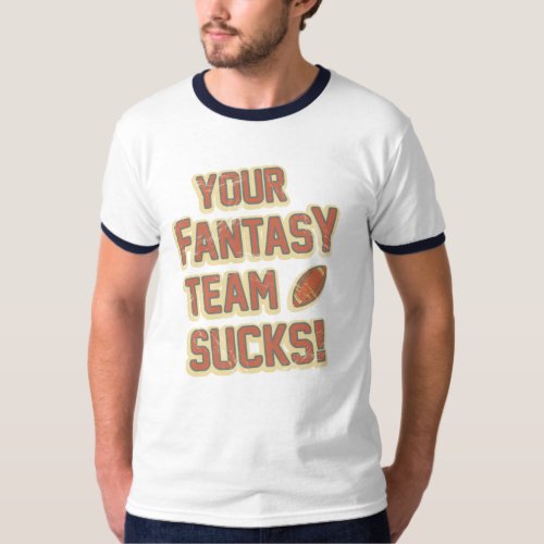 Your Fantasy Team Sucks T_Shirt