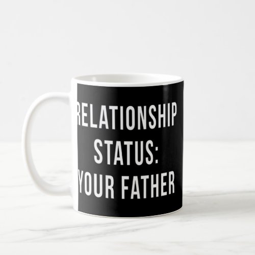 Your Father Relationship Dad Status Single Dating  Coffee Mug