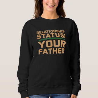 Your Father Relationship Dad Status Single Dating Sweatshirt