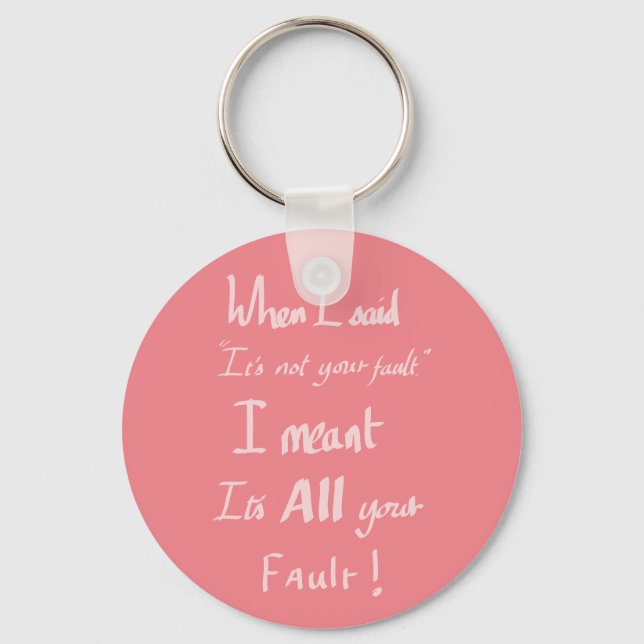 Your Fault funny argument Quote Keychain (Front)