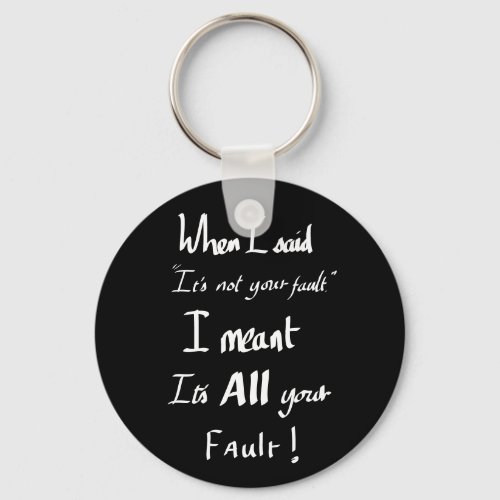 Your Fault Quote funny Argument  Keychain