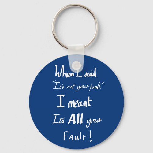 Your fault quote funny blame joke keychain