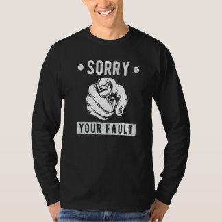 Your Fault  Saying  Sorry Your Fault T-Shirt