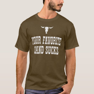 Your Favorite Band Sucks T-Shirt