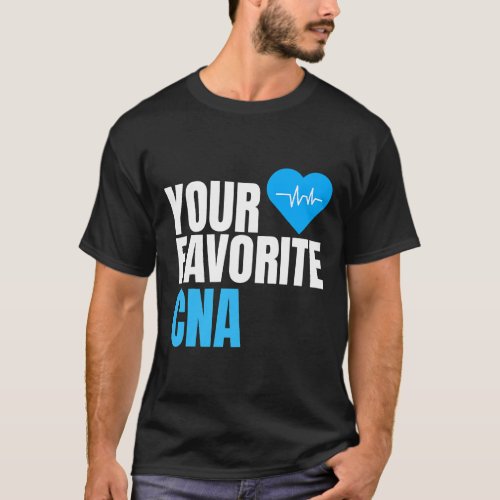 Your Favorite Certified Nursing Assistant CNA Care T_Shirt