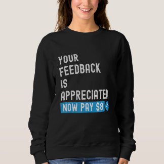 Your Feedback is Appreciated Now Pay 8 Dollars 1 Sweatshirt