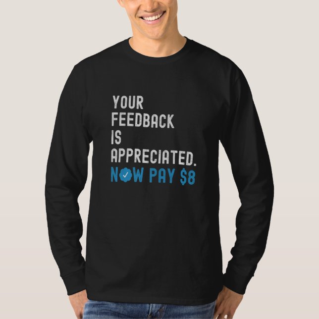 Your Feedback is Appreciated Now Pay 8 Dollars T-Shirt (Front)