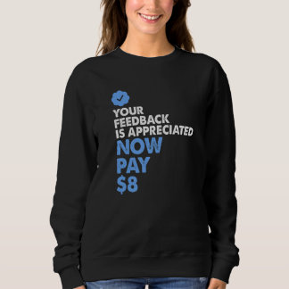 Your Feedback is Appreciated  Now Pay  8    Sweatshirt