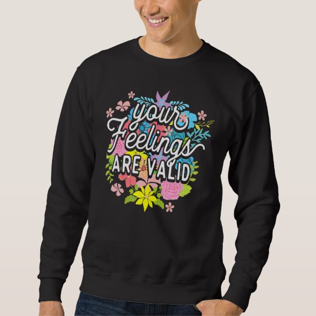 Your Feelings Are Valid  Flower Mental Health Awar Sweatshirt (Front)