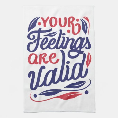 Your feelings are valid quote design kitchen towel