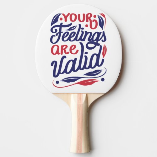 Your feelings are valid quote design ping pong paddle