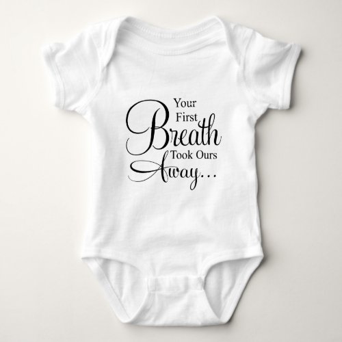 Your First Breath Took Ours Away Quote Baby Bodysuit