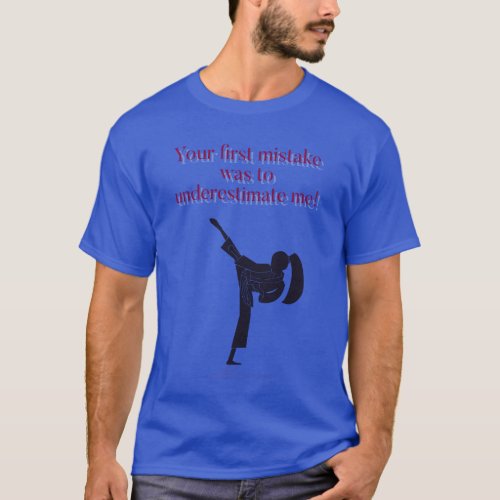 Your first mistake was to underestimate me  T_Shirt