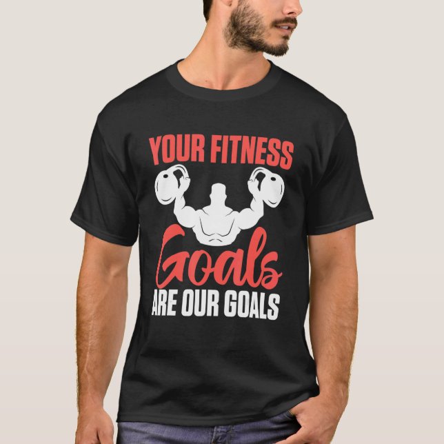 Your Fitness Goals Are Our Goals For Personal Trai T-Shirt (Front)
