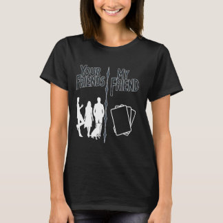 Your Friends my friends trading card games my TCG T-Shirt