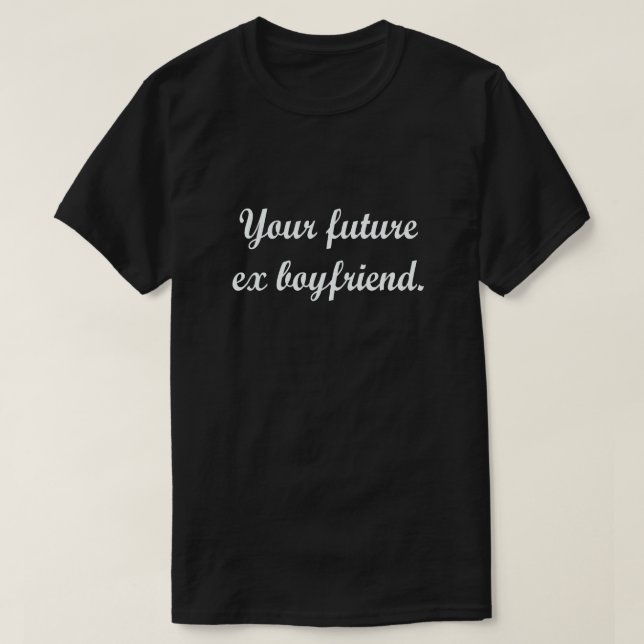 YOUR FUTURE EX BOYFRIEND T-Shirt (Design Front)