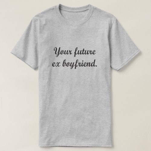 YOUR FUTURE EX BOYFRIEND T_Shirt